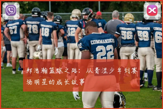 郑浩瀚篮球之路：从青涩少年到赛场明星的成长故事