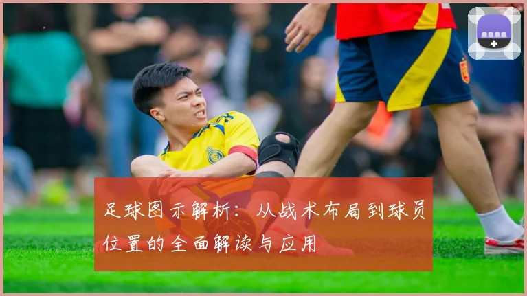 足球图示解析：从战术布局到球员位置的全面解读与应用