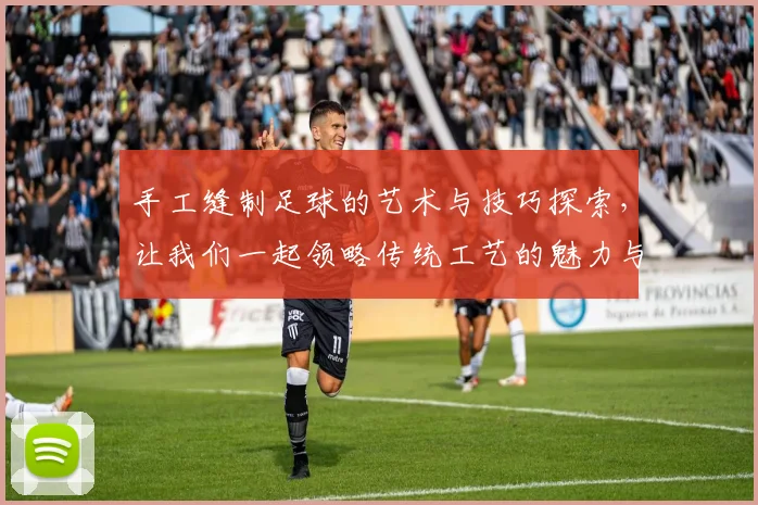 手工缝制足球的艺术与技巧探索，让我们一起领略传统工艺的魅力与现代运动的结合